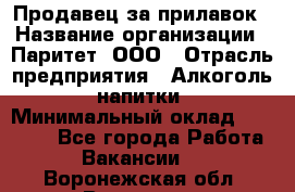 Продавец за прилавок › Название организации ­ Паритет, ООО › Отрасль предприятия ­ Алкоголь, напитки › Минимальный оклад ­ 26 000 - Все города Работа » Вакансии   . Воронежская обл.,Воронеж г.